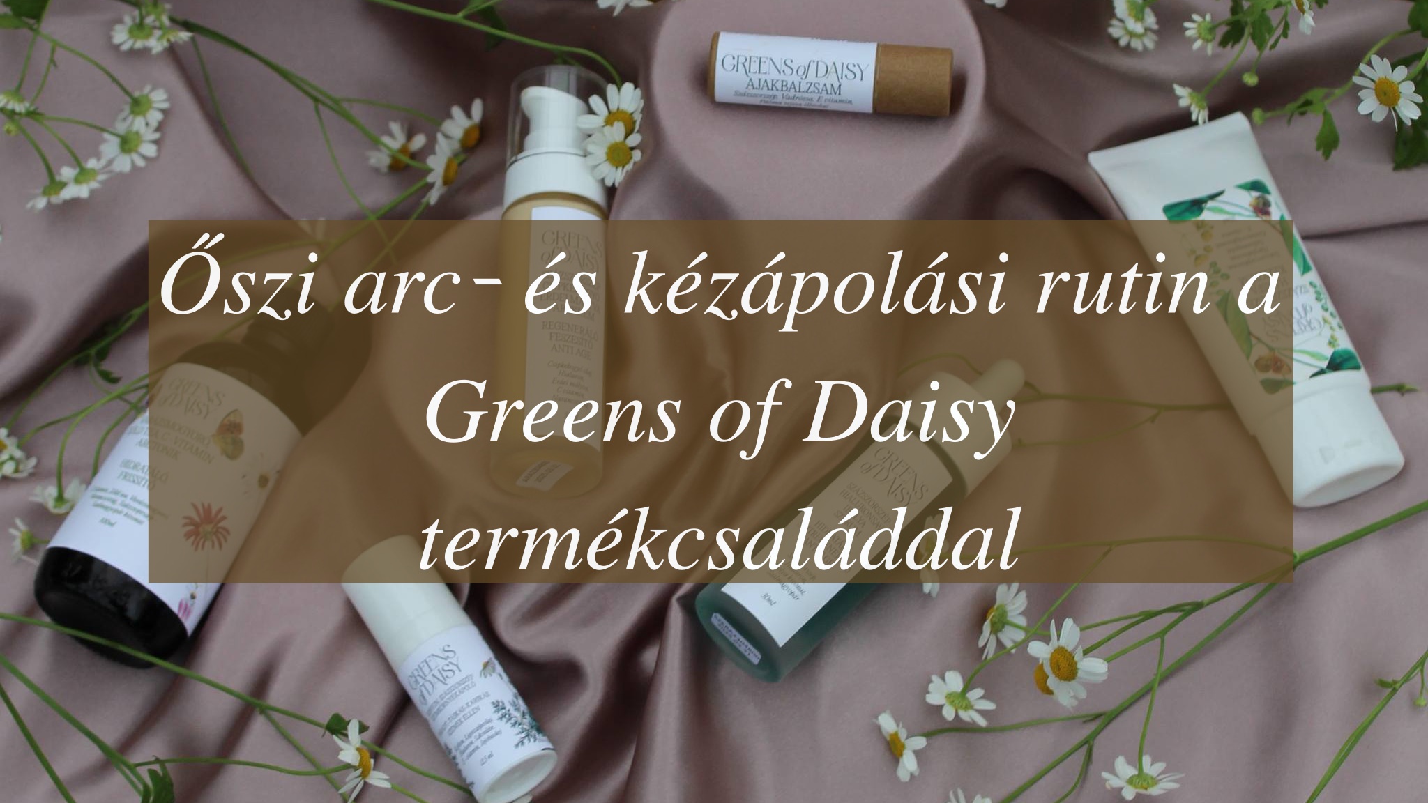 Őszi arc- és kézápolási rutin a Greens of Daisy termékcsaláddal